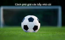 Cách phá giải các bẫy nhà cái khi bạn tham gia cá độ